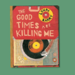 The Good Times Are Killing Me