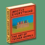 Mostly Everything: The Art of Tucker Nichols